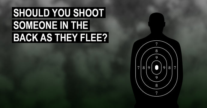 Should You Shoot Someone In The Back As They Flee?